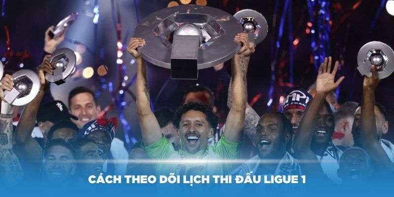 Hướng dẫn cách theo dõi lịch thi đấu Ligue 1