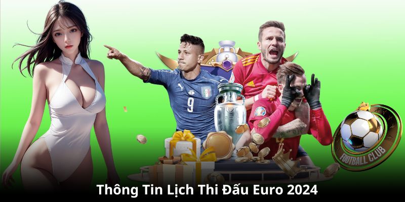 Thông tin lịch thi đấu Euro hè năm 2024