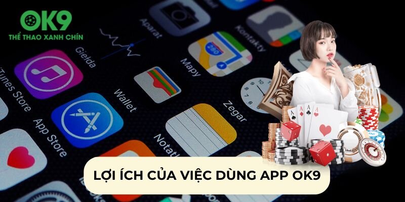 Xài App OK9 để tận hưởng dịch vụ một cách tuyệt vời nhất