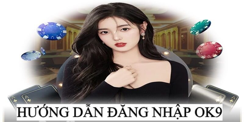 Đăng nhập OK9 để hưởng những dịch vụ siêu hấp dẫn