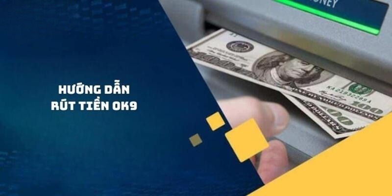 Quy trình rút tiền OK9 đầy đủ từng bước