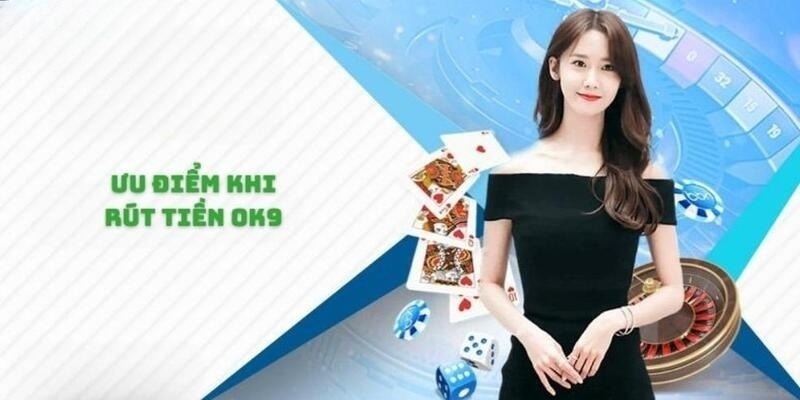 Ưu điểm hệ thống rút tiền OK9 được đánh giá cao